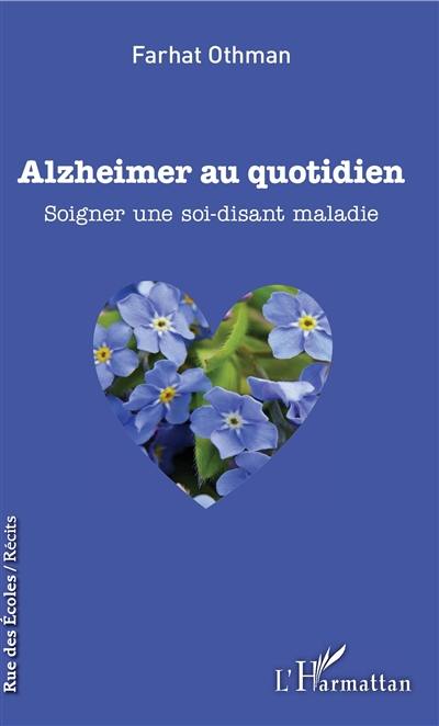 Alzheimer au quotidien : soigner une soi-disant maladie