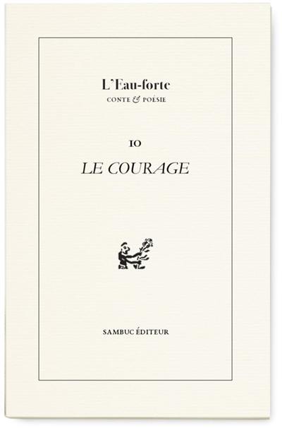 L'eau-forte : conte & poésie, n° 10. Le courage