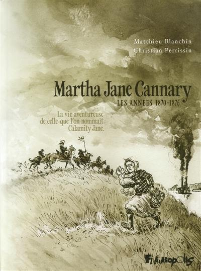 Martha Jane Cannary (1852-1903) : la vie aventureuse de celle que l'on nommait Calamity Jane. Vol. 2. Les années 1870-1876