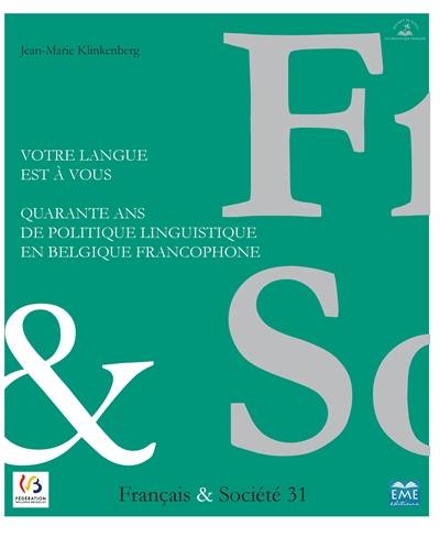 Cahiers français & société, n° 31. Votre langue est à vous : quarante ans de politique linguistique en Belgique francophone