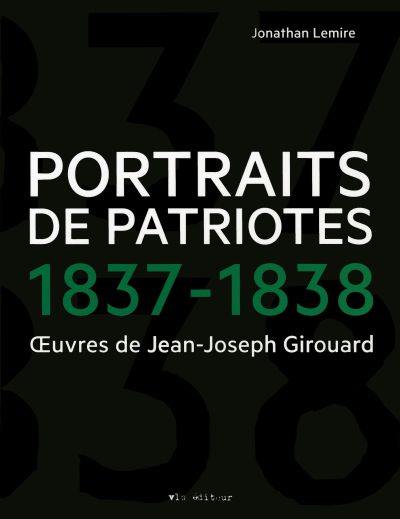 Portraits de Patriotes 1837-1838 : Oeuvres de Jean-Joseph Girouard