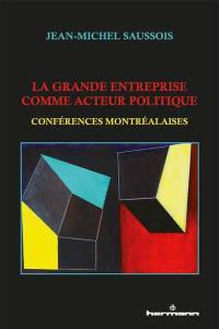 La grande entreprise comme acteur politique : conférences montréalaises