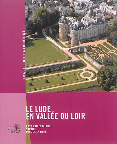 Le Lude, en vallée du Loir : Pays Vallée du Loir, Sarthe, Pays de la Loire