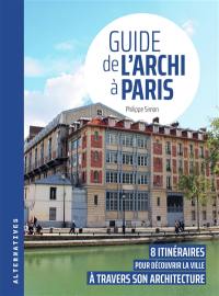 Guide de l'archi à Paris : 8 itinéraires pour découvrir la ville à travers son architecture