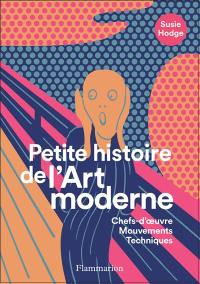 Petite histoire de l'art moderne et contemporain : chefs-d'oeuvre, mouvements, techniques