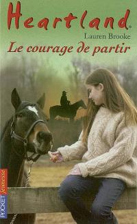 Heartland : le pays où l'amour des chevaux guérit toutes les blessures. Vol. 18. Le courage de partir