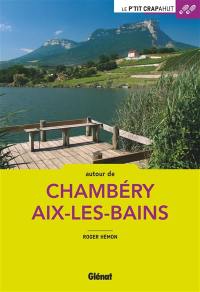 Autour de Chambéry Aix-les-Bains : Combe de Savoie, lac du Bourget, Chartreuse, Epine, Bauges, Albanais, avant-pays, Chautagne