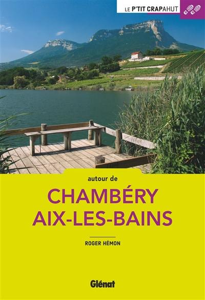 Autour de Chambéry Aix-les-Bains : Combe de Savoie, lac du Bourget, Chartreuse, Epine, Bauges, Albanais, avant-pays, Chautagne