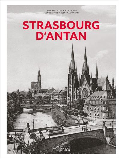 Strasbourg d'antan : Strasbourg et ses environs à travers la carte postale ancienne : collection Vincent Kauffmann