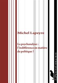 La psychanalyse : l'indifférence en matière de politique ? : recueil de textes, psychanalyse & politique
