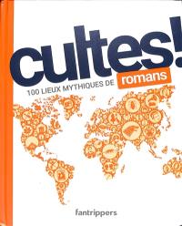 Cultes ! : 100 lieux mythiques de romans