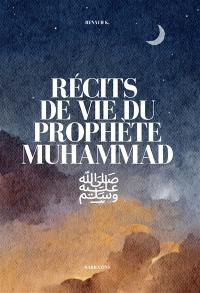 Récits de vie du prophète Muhammad : dans l'intimité du prophète Muhammad