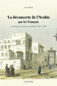 La découverte de l'Arabie par les Français : anthologie de textes sur Djeddah, 1697-1939