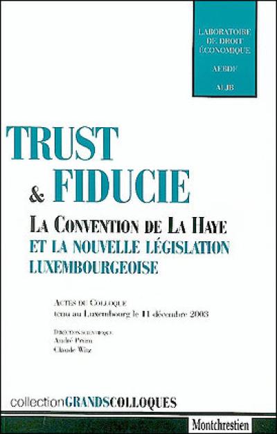 Trust et fiducie : la Convention de La Haye et la nouvelle législation luxembourgeoise : actes du colloque tenu au Luxembourg le 11 décembre 2003