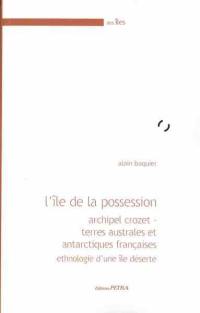 L'île de la Possession : archipel Crozet, terres australes et antarctiques françaises : ethnologie d'une île déserte