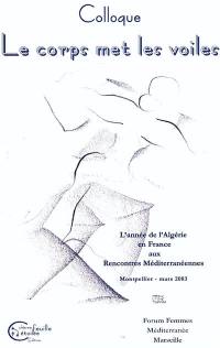Colloque : Le corps met les voiles : l'année de l'Algérie en France aux Rencontres méditerranéennes : Montpellier, mars 2003