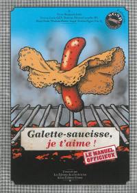 Galette-saucisse, je t'aime ! : le manuel officieux