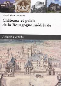 Châteaux et palais de la Bourgogne médiévale : recueil d'articles