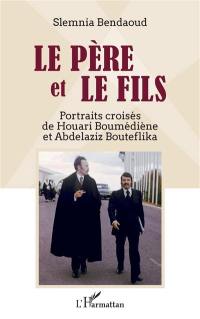 Le père et le fils : portraits croisés de Houari Boumédiène et Abdelaziz Bouteflika
