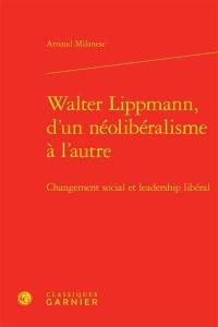 Walter Lippmann, d'un néolibéralisme à l'autre : changement social et leadership libéral