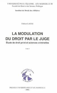 La modulation du droit par le juge : étude de droit privé et sciences criminelles