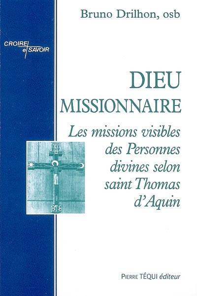 Dieu missionnaire : les missions visibles des personnes divines selon saint Thomas d'Aquin