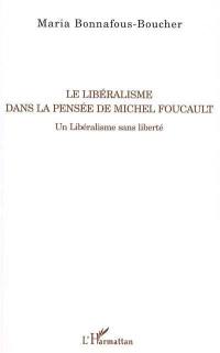 Le libéralisme dans la pensée de Michel Foucault : un libéralisme sans liberté