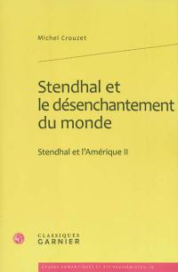 Stendhal et l'Amérique. Vol. 2. Stendhal et le désenchantement du monde