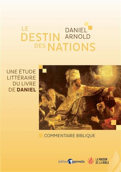 Le destin des nations : une étude littéraire du livre de Daniel : commentaire biblique