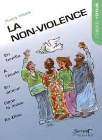 La non-violence : en famille, dans la rue, à l'école, en amour, dans la mode, dans les médias et en Dieu