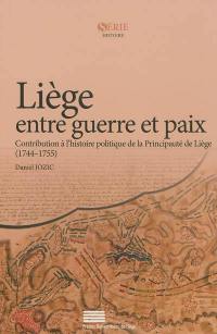 Liège entre guerre et paix : contribution à l'histoire politique de la principauté de Liège (1744-1755)