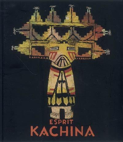 Esprit Kachina : poupées, mythes et cérémonies chez les Indiens Hopi et Zuni. Kachina spirit : dolls, myths and ceremonies of the Hopi and Zuni Indians