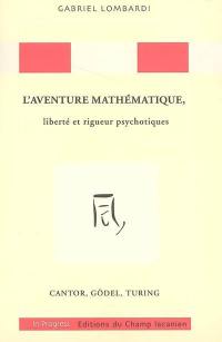 L'aventure mathématique, liberté et rigueur psychotiques : Cantor, Gödel, Turing