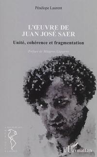 L'oeuvre de Juan José Saer : unité, cohérence et fragmentation