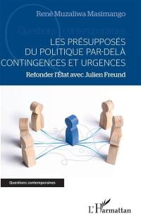 Les présupposés du politique par-delà contingences et urgences : refonder l'Etat avec Julien Freund