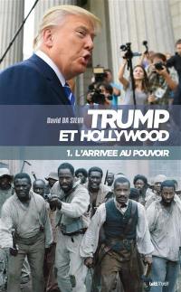 Trump et Hollywood. Vol. 1. L'arrivée au pouvoir