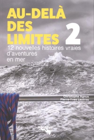 Au-delà des limites. Vol. 2. 12 nouvelles histoires vraies d'aventures en mer
