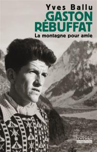 Gaston Rébuffat : la montagne pour amie : biographie