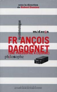 François Dagognet, médecin, épistémologue, philosophe : une philosophie à l'oeuvre
