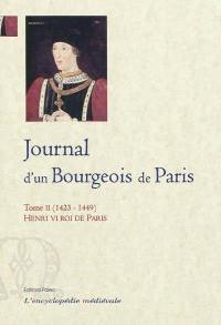 Le journal d'un bourgeois de Paris : tenu pendant les règnes de Charles VI et Charles VII. Vol. 2. 1423-1449 : Henri VI, roi de Paris