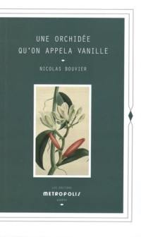 Une orchidée qu'on appela vanille : description véritable de l'histoire, des tribulations et vertus d'une plante aromatique, 1535-1981