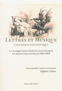 Lettres et musique : l'alchimie fantastique : la musique dans les récits fantastiques du romantisme français, 1830-1850
