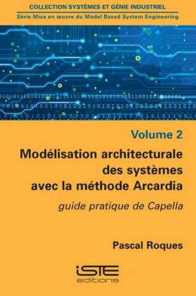 Modélisation architecturale des systèmes avec la méthode Arcadia : guide pratique de Capella