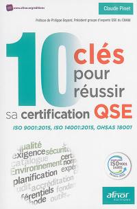 10 clés pour réussir sa certification QSE : ISO 9001 2015, ISO 14001 2015, OHSAS 18001