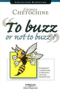 To buzz or not to buzz ? : comment lancer une campagne de buzz marketing