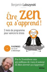 Etre zen ça s'apprend ! : 2 mois de programme pour vaincre le stress