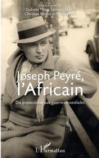 Joseph Peyré, l'Africain : du protectorat aux guerres mondiales