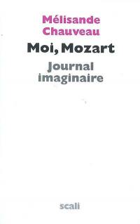 Moi, Mozart : journal imaginaire
