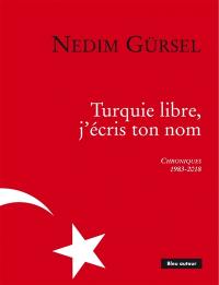 Turquie libre, j'écris ton nom : chroniques, 1983-2018