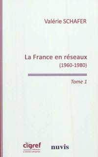 La France en réseaux. Vol. 1. La rencontre des télécommunications et de l'informatique (1960-1980)